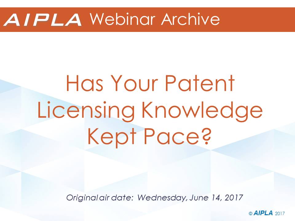 Webinar Archive - 6/14/17 - Has Your Patent Licensing Knowledge Kept Pace?
